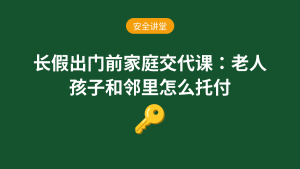 长假出门前家庭交代课:老人孩子和邻里怎么托付安全讲堂