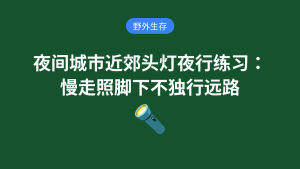 夜间城市近郊头灯夜行练习:慢走照脚下不独行远路野外生存