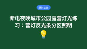 断电夜晚城市公园露营灯光练习:营灯反光条分区照明野外生存